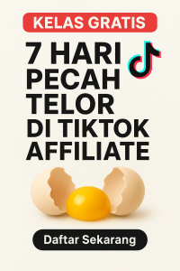 KELAS GRATIS – 7 HARI PECAH TELOR DI TIKTOK AFFILIATE